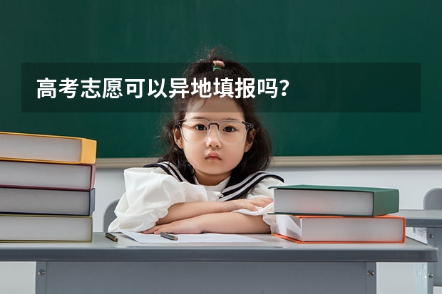 高考志愿可以异地填报吗？