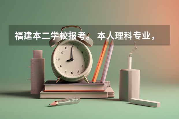 福建本二学校报考。 本人理科专业,分数553.。 今年本一的分数线是573 。这个分数有哪些本二学校?
