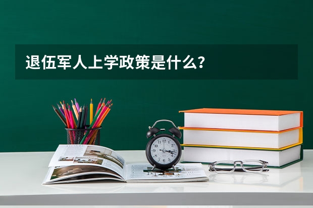 退伍军人上学政策是什么？