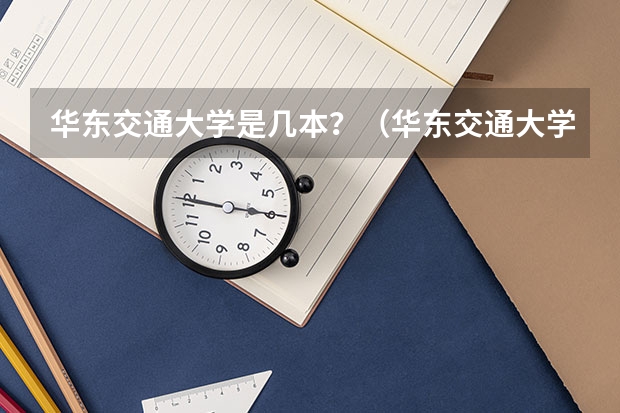 华东交通大学是几本？（华东交通大学理工学院目前是几本院校？）