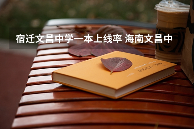 宿迁文昌中学一本上线率 海南文昌中学一本上线率