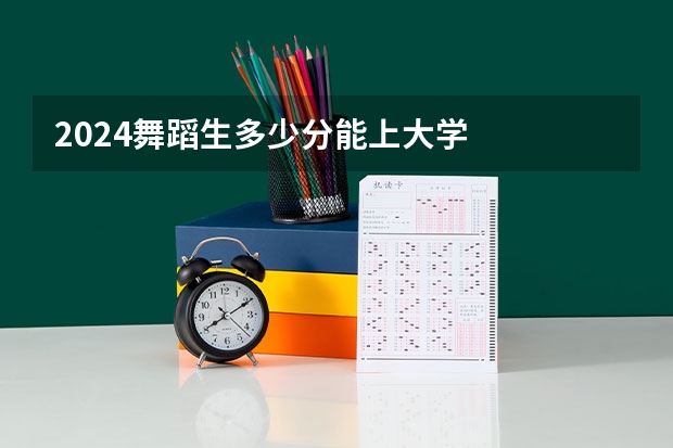 2024舞蹈生多少分能上大学