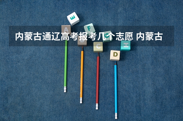 内蒙古通辽高考报考几个志愿 内蒙古本科二批各分数段报考时间
