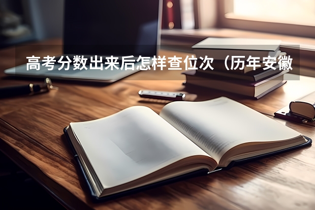 高考分数出来后怎样查位次（历年安徽高考分数线及位次）