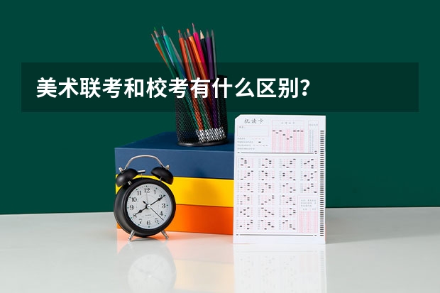 美术联考和校考有什么区别？