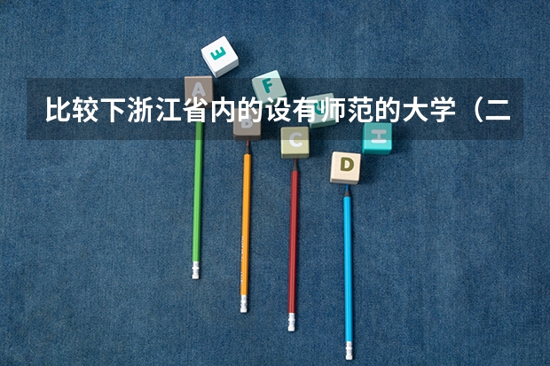 比较下浙江省内的设有师范的大学（二本）哪个更好
