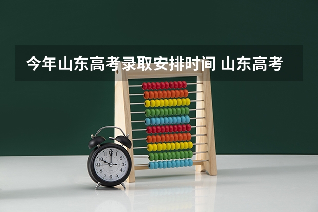 今年山东高考录取安排时间 山东高考流程时间安排详细