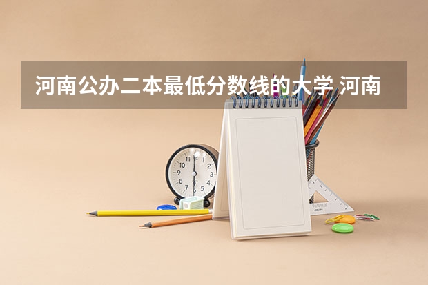 河南公办二本最低分数线的大学 河南最低分的公办二本
