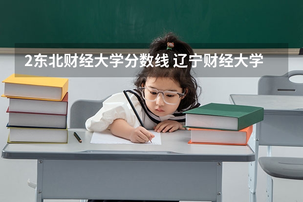 2东北财经大学分数线 辽宁财经大学录取分数线