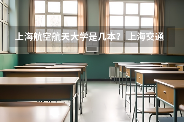 上海航空航天大学是几本？ 上海交通大学航空航天学院是几本专业