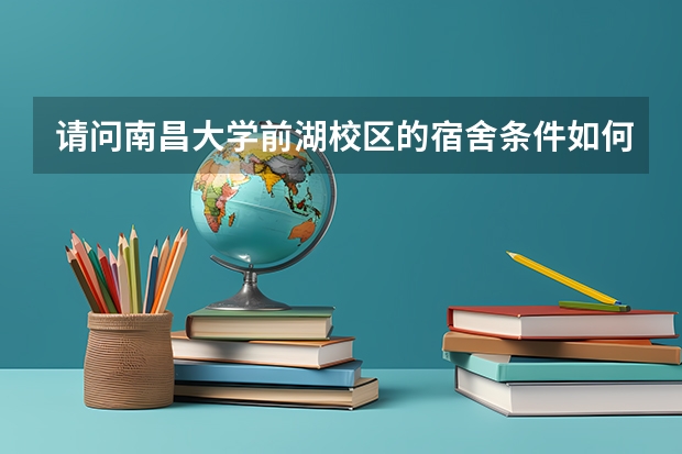请问南昌大学前湖校区的宿舍条件如何？