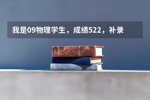 我是09物理学生,成绩522,补录茂名学院有希望吗?报什么专业好?