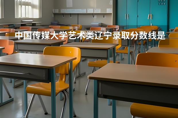 中国传媒大学艺术类辽宁录取分数线是多少？