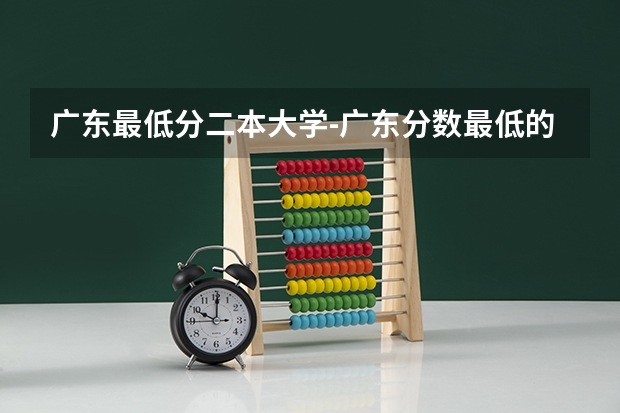 广东最低分二本大学-广东分数最低的本科大学公办（物理历史） 广东分数线最低的本科