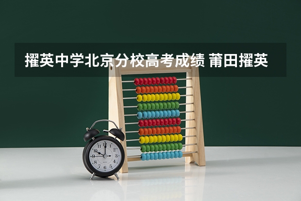 擢英中学北京分校高考成绩 莆田擢英中学的教学成果