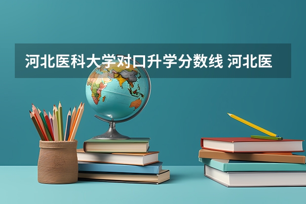 河北医科大学对口升学分数线 河北医科大学分数线