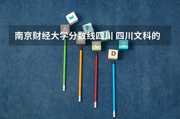 南京财经大学分数线四川 四川文科的490-500分能上那些川内公办学校，