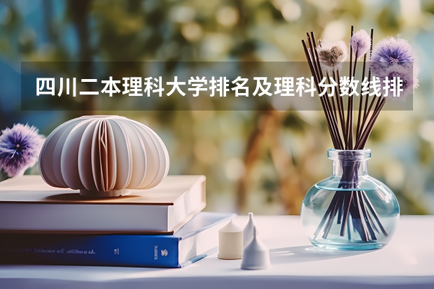 四川二本理科大学排名及理科分数线排名 四川2023年二本分数线