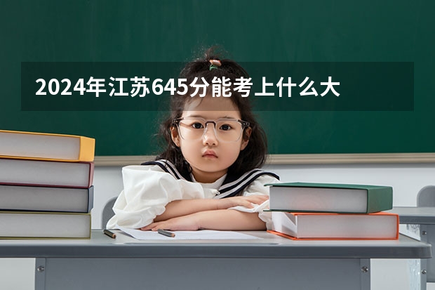 2024年江苏645分能考上什么大学？