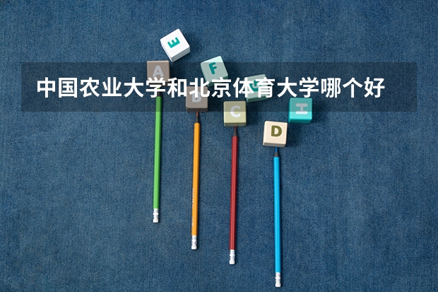 中国农业大学和北京体育大学哪个好 分数线对比