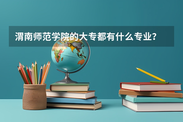 渭南师范学院的大专都有什么专业？