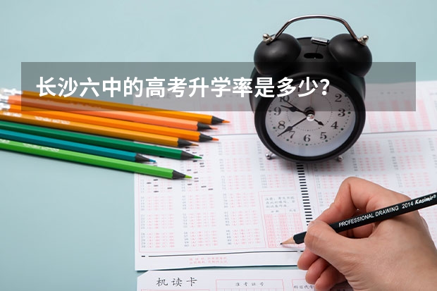 长沙六中的高考升学率是多少？