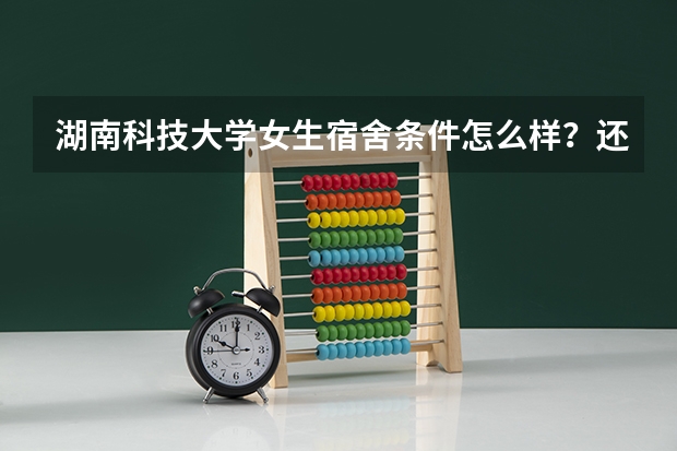 湖南科技大学女生宿舍条件怎么样？还有法学院在南院还是北院，环境怎么样？
