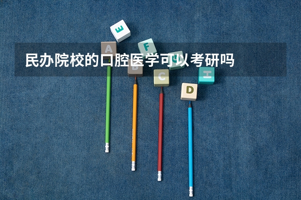 民办院校的口腔医学可以考研吗