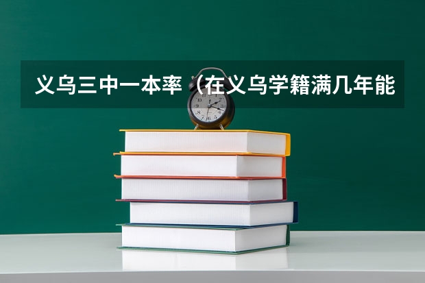 义乌三中一本率（在义乌学籍满几年能参加高考？）