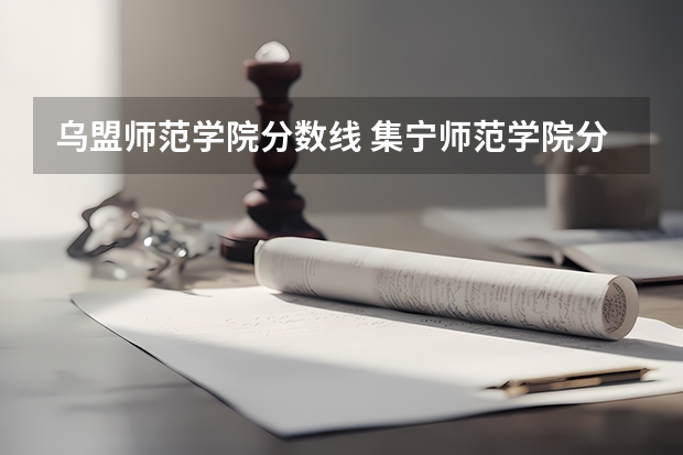 乌盟师范学院分数线 集宁师范学院分数线
