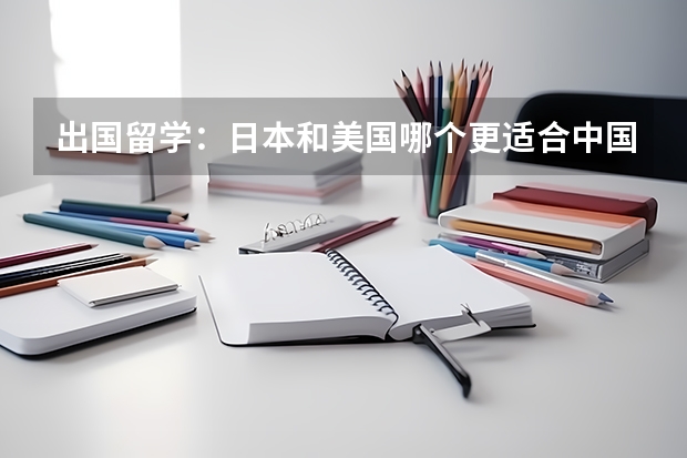 出国留学：日本和美国哪个更适合中国人