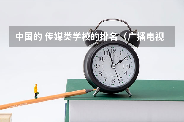 中国的 传媒类学校的排名（广播电视编导专业大学排名？）