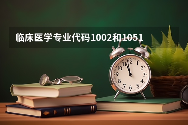 临床医学专业代码1002和1051有什么区别？