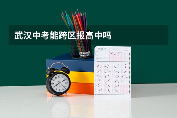 武汉中考能跨区报高中吗