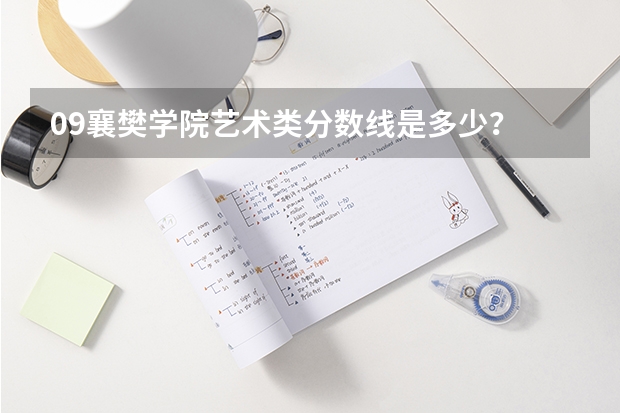09襄樊学院艺术类分数线是多少？