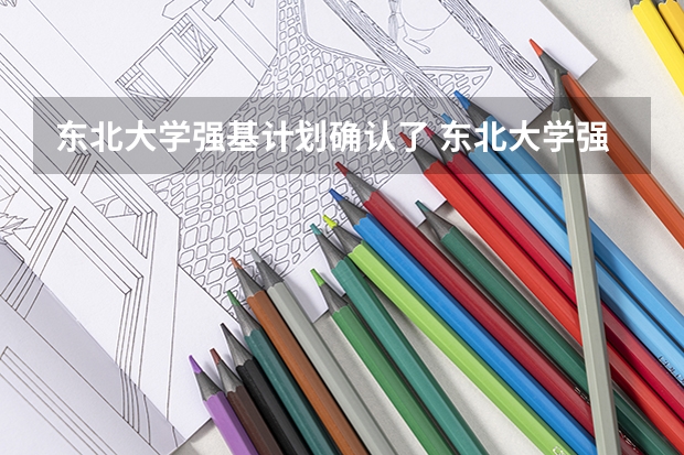 东北大学强基计划确认了 东北大学强基计划出国多长时间