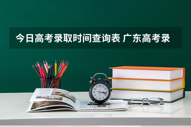 今日高考录取时间查询表 广东高考录取结果的时间