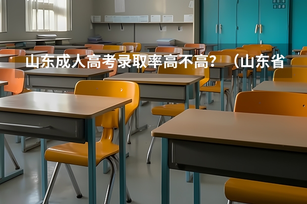 山东成人高考录取率高不高？（山东省高考录取率）