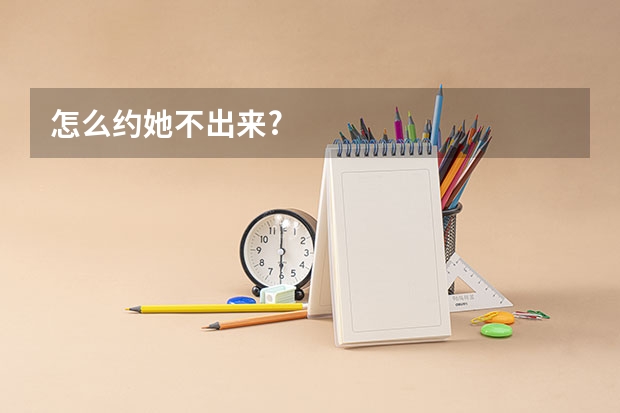 怎么约她不出来?