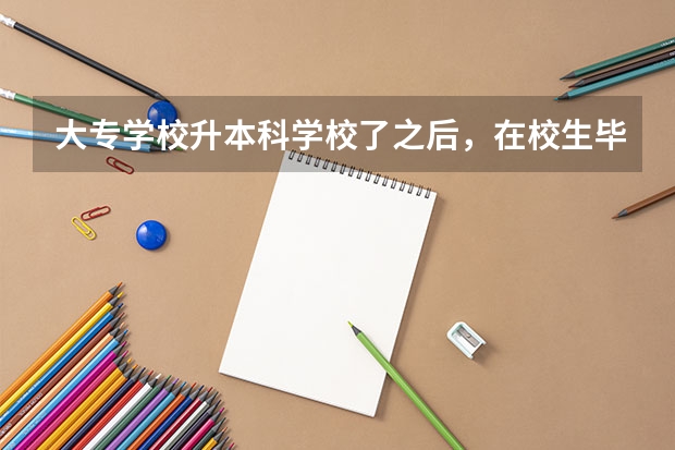 大专学校升本科学校了之后，在校生毕业后拿的是专科毕业证还是本科毕业证呢？