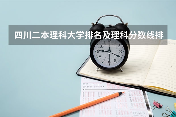 四川二本理科大学排名及理科分数线排名（2023四川理科二本分数线预估）