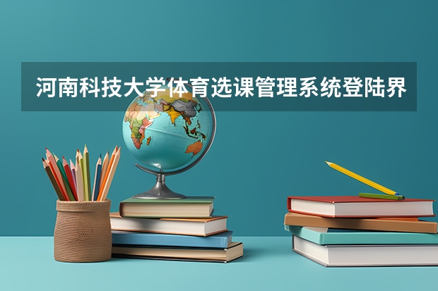 河南科技大学体育选课管理系统登陆界面网址是多少