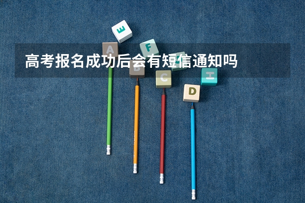 高考报名成功后会有短信通知吗