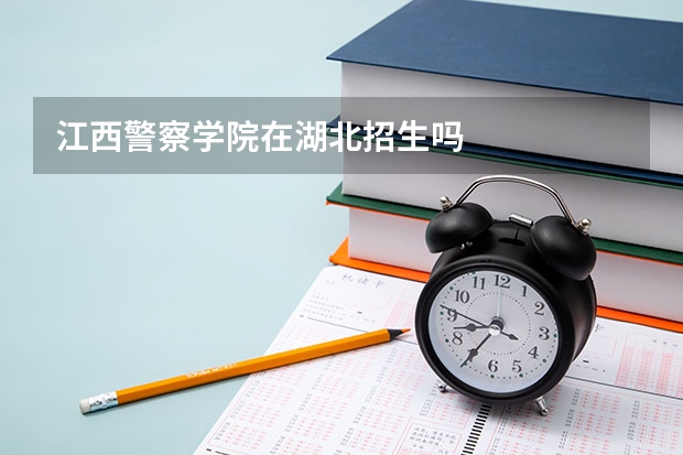 江西警察学院在湖北招生吗