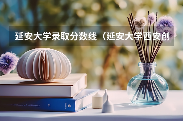 延安大学录取分数线（延安大学西安创新学院录取分数线）