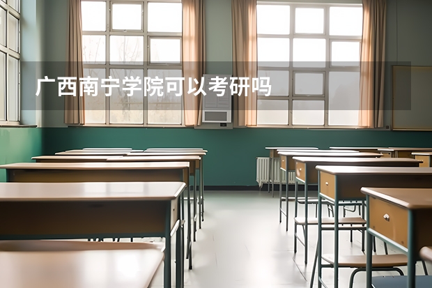 广西南宁学院可以考研吗