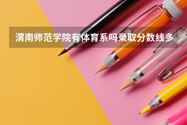 渭南师范学院有体育系吗录取分数线多少