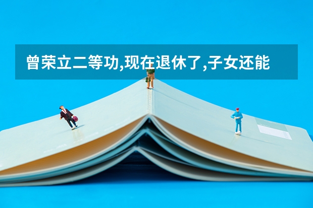 曾荣立二等功,现在退休了,子女还能享受高考优先政策吗