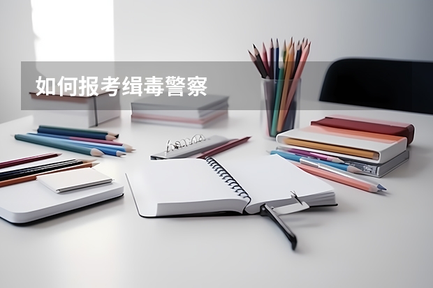 如何报考缉毒警察