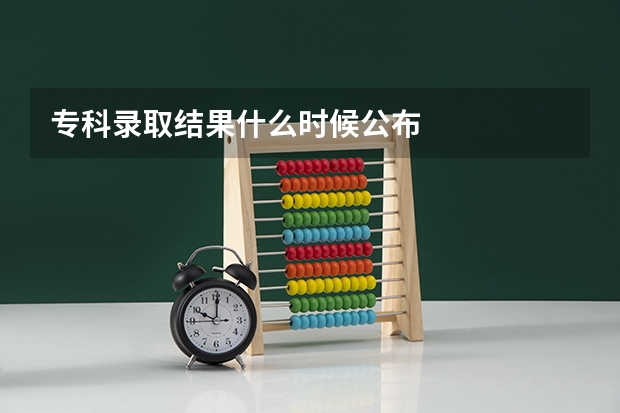 专科录取结果什么时候公布
